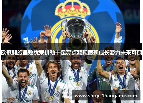欧冠弱旅虽败犹荣拼劲十足亮点频现展现成长潜力未来可期 欧冠弱旅虽败犹荣拼劲十足亮点频现展现成长潜力未来可期